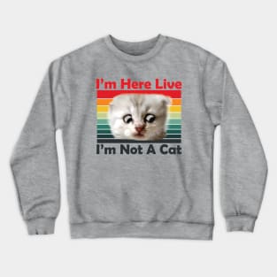 I'm Here Live I'm Not A Cat Crewneck Sweatshirt